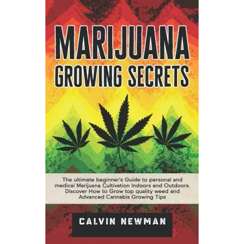 Marijuana Growing Secrets: The Ultimate Beginner's Guide to Personal and Medical Marijuana Cultivation Indoors and Outdoors. Discover How to Grow Top - Hardcover