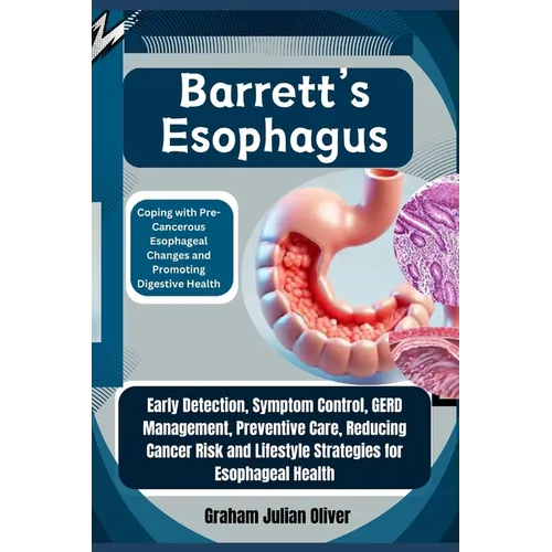 Barrett's Esophagus: Coping with Pre-Cancerous Esophageal Changes and Promoting Digestive Health: Early Detection, Symptom Control, GERD Ma - Paperback