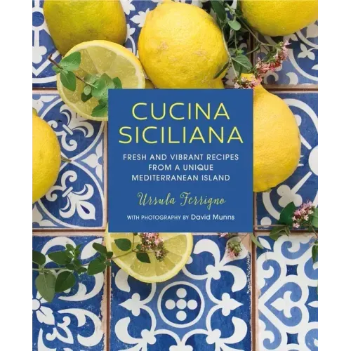 Cucina Siciliana: Fresh and Vibrant Recipes from a Unique Mediterranean Island - Hardcover
