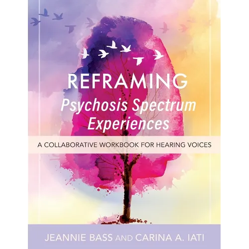 Reframing Psychosis Spectrum Experiences: A Collaborative Workbook for Hearing Voices - Paperback