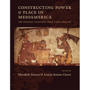 Constructing Power and Place in Mesoamerica: Pre-Hispanic Paintings from Three Regions - Hardcover
