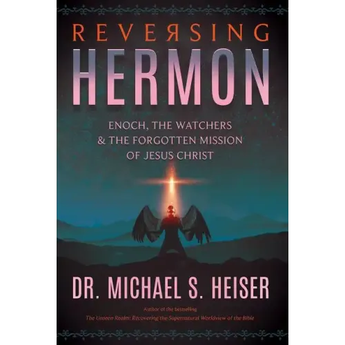 Reversing Hermon: Enoch, the Watchers, and the Forgotten Mission of Jesus Christ - Paperback