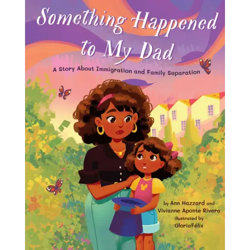 Something Happened to My Dad: A Story about Immigration and Family Separation - Hardcover