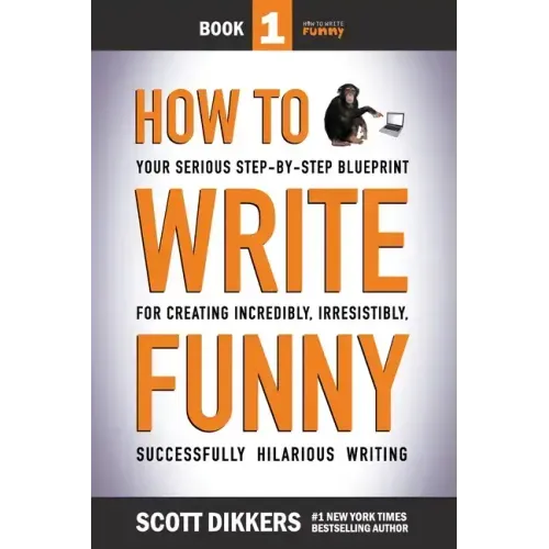 How To Write Funny: Your Serious, Step-By-Step Blueprint For Creating Incredibly, Irresistibly, Successfully Hilarious Writing - Paperback