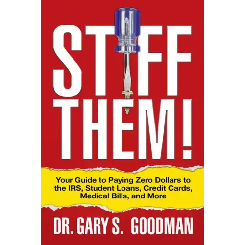 Stiff Them!: Your Guide to Paying Zero Dollars to the Irs, Student Loans, Credit Cards, Medical Bills, and More - Paperback