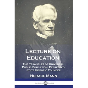 Lecture on Education: The Principles of Universal Public Education, Expressed by its Historic Founder - Paperback