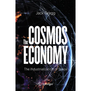 The Cosmos Economy: The Industrialization of Space - Paperback