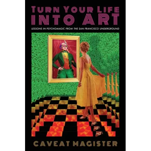 Turn Your Life Into Art: Lessons in Psychomagic from the San Francisco Underground - Paperback
