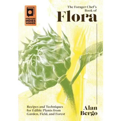 The Forager Chef's Book of Flora: Recipes and Techniques for Edible Plants from Garden, Field, and Forest - Hardcover