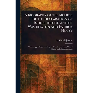 A Biography of the Signers of the Declaration of Independence, and of Washington and Patrick Henry - Paperback