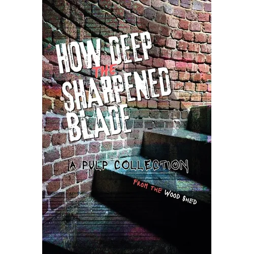 How Deep the Sharpened Blade: A Pulp Collection from the Wood Shed Writers - Paperback