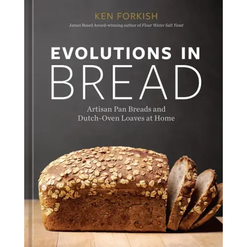 Evolutions in Bread: Artisan Pan Breads and Dutch-Oven Loaves at Home [A Baking Book] - Hardcover