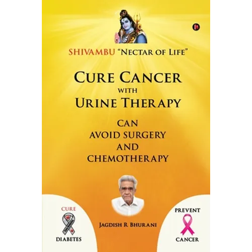 Cure Cancer with Urine Therapy: SHIVAMBU "Nectar of Life" - Paperback