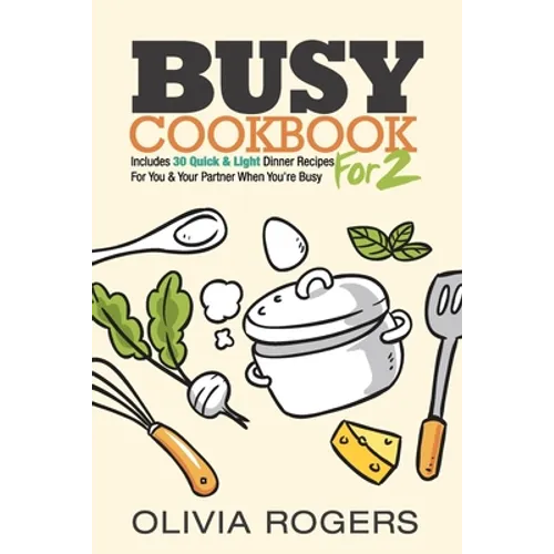 Busy Cookbook for 2: Includes 30 Quick & Light Dinner Recipes for You & Your Partner When You're Busy - Paperback