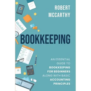 Bookkeeping: An Essential Guide to Bookkeeping for Beginners along with Basic Accounting Principles - Paperback