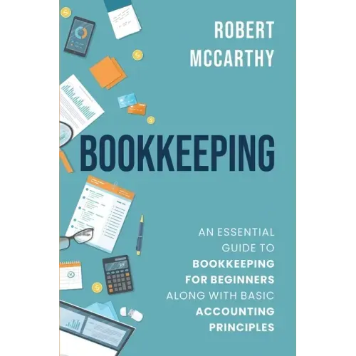 Bookkeeping: An Essential Guide to Bookkeeping for Beginners along with Basic Accounting Principles - Paperback