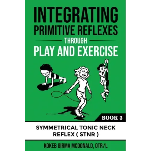 Integrating Primitive Reflexes Through Play and Exercise: An Interactive Guide to the Symmetrical Tonic Neck Reflex (STNR) - Paperback