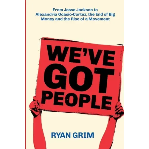 We've Got People: From Jesse Jackson to Alexandria Ocasio-Cortez, the End of Big Money and the Rise of a Movement - Paperback