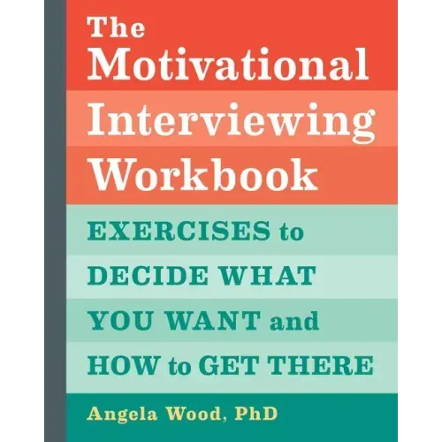 The Motivational Interviewing Workbook: Exercises to Decide What You Want and How to Get There - Paperback