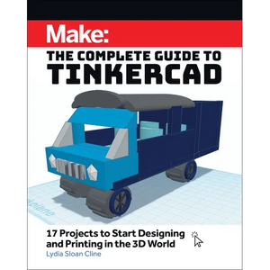Make: The Complete Guide to Tinkercad: 17 Projects to Start Designing and Printing in the 3D World - Paperback