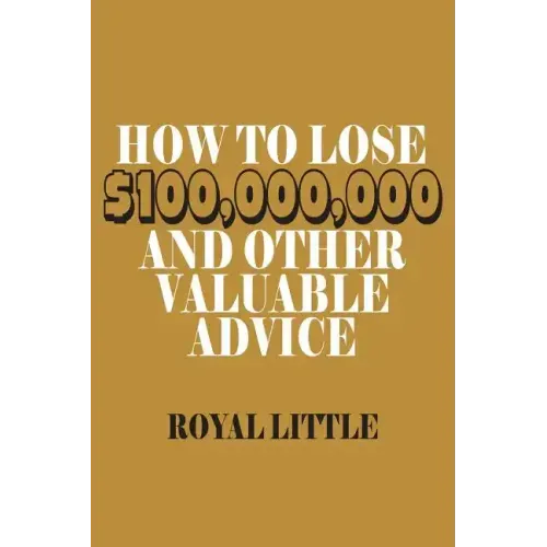 How to Lose $100,000,000 and Other Valuable Advice - Paperback