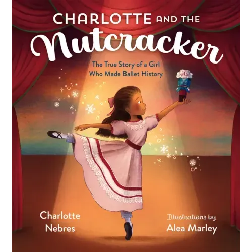Charlotte and the Nutcracker: The True Story of a Girl Who Made Ballet History - Hardcover