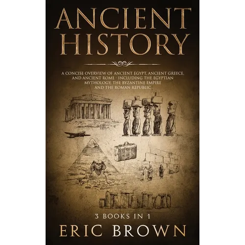 Ancient History: A Concise Overview of Ancient Egypt, Ancient Greece, and Ancient Rome: Including the Egyptian Mythology, the Byzantine Empire and the - Hardcover