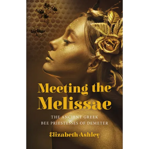 Meeting the Melissae: The Ancient Greek Bee Priestesses of Demeter - Paperback