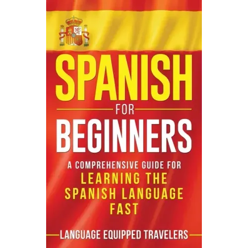 Spanish for Beginners: A Comprehensive Guide for Learning the Spanish Language Fast - Hardcover