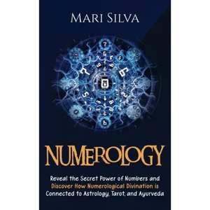 Numerology: Reveal the Secret Power of Numbers and Discover How Numerological Divination is Connected to Astrology, Tarot, and Ayurveda - Hardcover