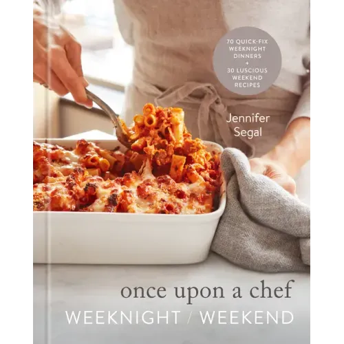 Once Upon a Chef: Weeknight/Weekend: 70 Quick-Fix Weeknight Dinners + 30 Luscious Weekend Recipes: A Cookbook - Hardcover