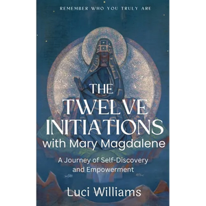 The Twelve Initiations with Mary Magdalene: A Journey of Self-Discovery and Empowerment - Paperback