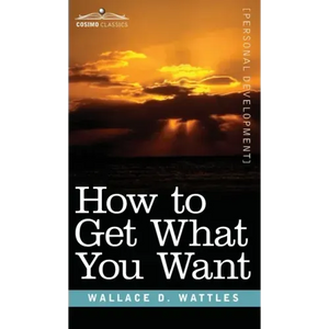 How to Get What You Want - Hardcover