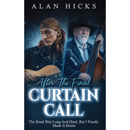 After The Final Curtain Call: The Road Was Long And Hard, But I Finally Made It Home - Hardcover