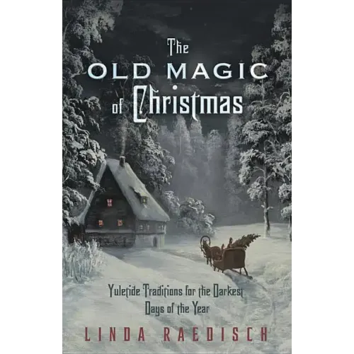 The Old Magic of Christmas: Yuletide Traditions for the Darkest Days of the Year - Paperback