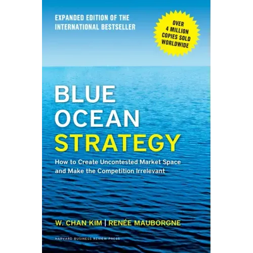 Blue Ocean Strategy, Expanded Edition: How to Create Uncontested Market Space and Make the Competition Irrelevant - Hardcover