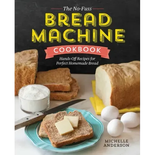 The No-Fuss Bread Machine Cookbook: Hands-Off Recipes for Perfect Homemade Bread - Paperback