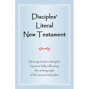 Disciples' Literal New Testament: Serving Modern Disciples by More Fully Reflecting the Writing Style of the Ancient Disciples - Hardcover