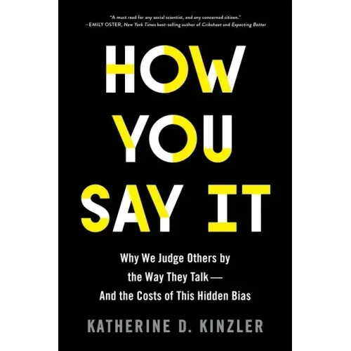 How You Say It: Why We Judge Others by the Way They Talk--And the Costs of This Hidden Bias - Paperback