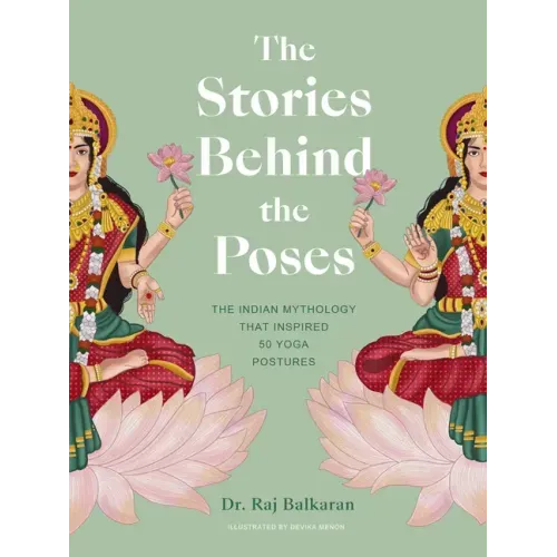 The Stories Behind the Poses: The Indian Mythology That Inspired 50 Yoga Postures - Hardcover