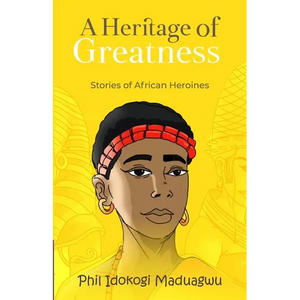 A Heritage of Greatness: Stories of African Heroines - Paperback