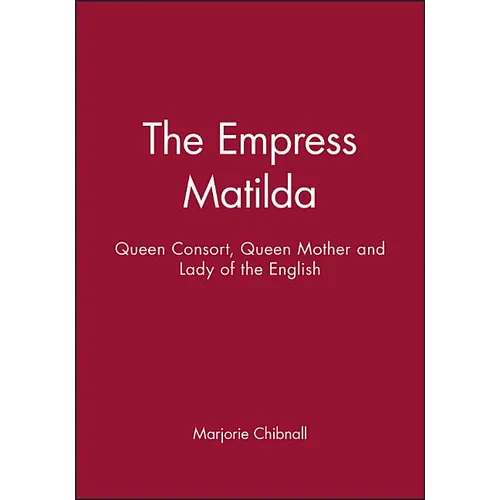 Empress Matilda: Queen Consort, Queen Mother and Lady of the English - Paperback