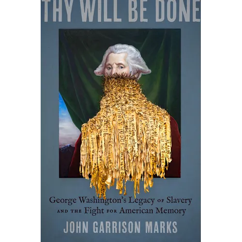 Thy Will Be Done: George Washington's Legacy of Slavery and the Fight for American Memory - Hardcover