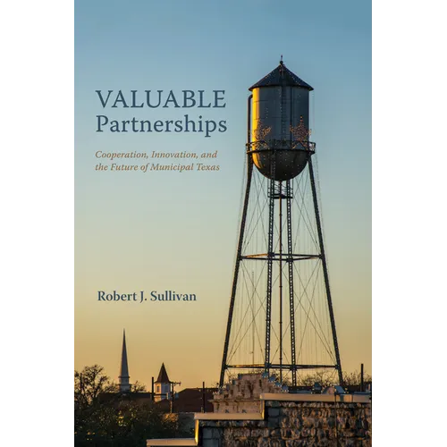 Valuable Partnerships: Cooperation, Innovation, and the Future of Municipal Texas - Paperback