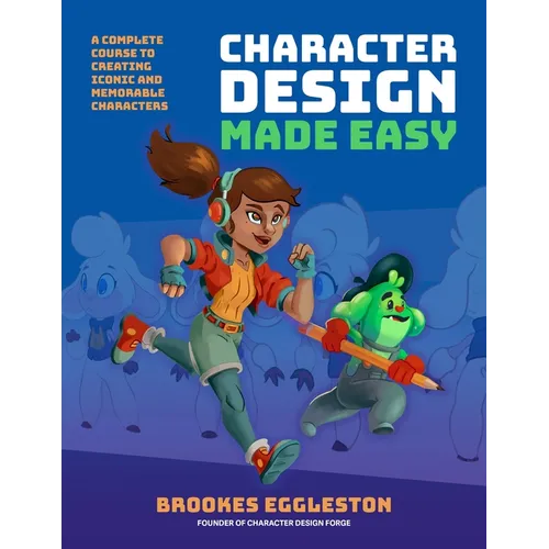 Character Design Made Easy: A Complete Course to Creating Iconic and Memorable Characters - Paperback
