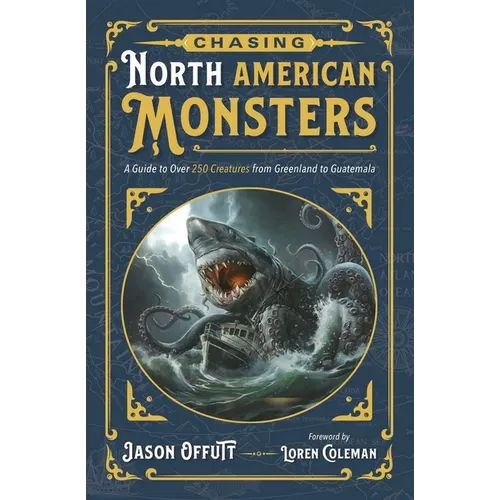 Chasing North American Monsters: A Guide to Over 250 Creatures from Greenland to Guatemala - Paperback