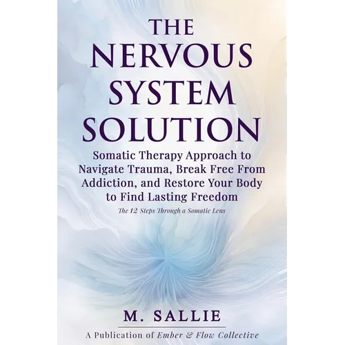 The Nervous System Solution: Somatic Therapy Approach to Navigate Trauma, Break Free From Addiction, and Restore Your Body to Find Lasting Freedom - Paperback