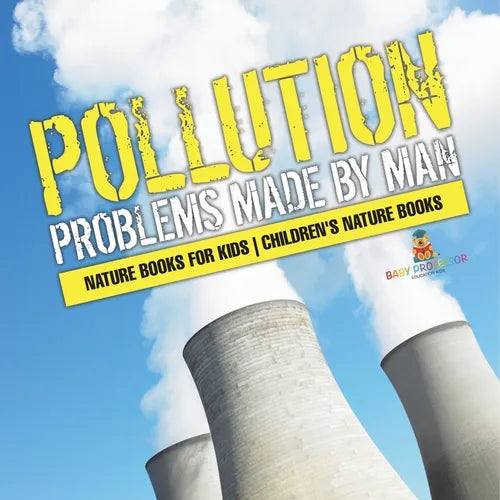 Pollution: Problems Made by Man - Nature Books for Kids Children's Nature Books - Paperback