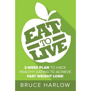 Eat to Live Diet: How You Can Hack Healthy Eating & Nutrition to Achieve Fast Weight Loss That You Never Gain Back - Paperback