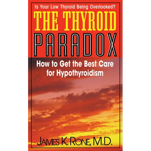 The Thyroid Paradox: How to Get the Best Care for Hypothyroidism - Paperback